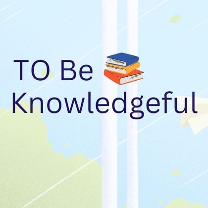 To Be Knowledgeful  . Profile Picture